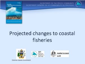 Projected changes to coastal fisheries Solomon Islands Government