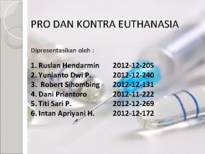 PRO DAN KONTRA EUTHANASIA Dipresentasikan oleh 1 Ruslan