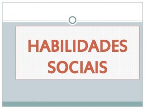 HABILIDADES SOCIAIS QUE SON AS HABILIDADES SOCIAIS As