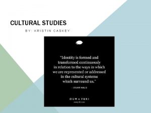 CULTURAL STUDIES BY KRISTIN CASKEY STUART HALL Born