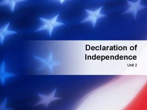 Declaration of Independence Unit 2 Declaration of Independence