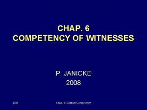 CHAP 6 COMPETENCY OF WITNESSES P JANICKE 2008