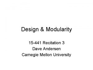 Design Modularity 15 441 Recitation 3 Dave Andersen