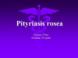 Pityriasis rosea Lianjun Chen Huashan Hospital Definition an