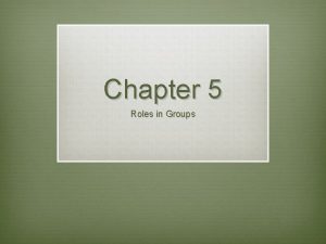 Chapter 5 Roles in Groups Introduction v Roles