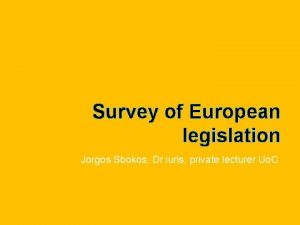 Survey of European legislation Jorgos Sbokos Dr iuris