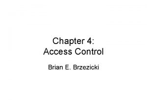 Chapter 4 Access Control Brian E Brzezicki Overview