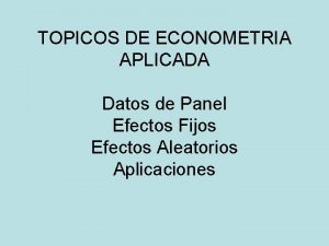 TOPICOS DE ECONOMETRIA APLICADA Datos de Panel Efectos