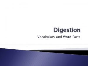 Digestion Vocabulary and Word Parts Vocabulary Absorption Flatulence