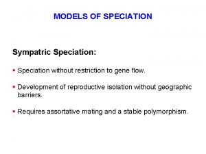 MODELS OF SPECIATION Sympatric Speciation Speciation without restriction