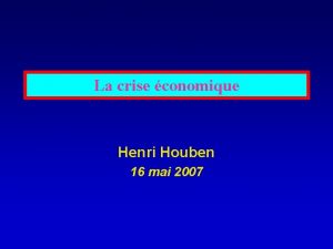 La crise conomique Henri Houben 16 mai 2007