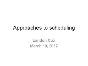 Approaches to scheduling Landon Cox March 10 2017