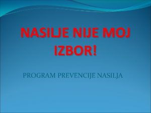 NASILJE NIJE MOJ IZBOR PROGRAM PREVENCIJE NASILJA CILJEVI