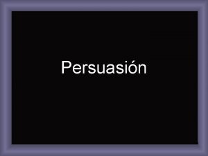 Persuasin Persuasin Es un proceso en el cul