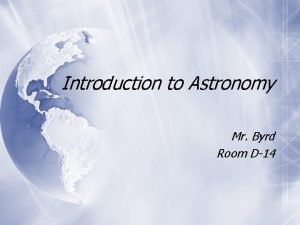 Introduction to Astronomy Mr Byrd Room D14 The