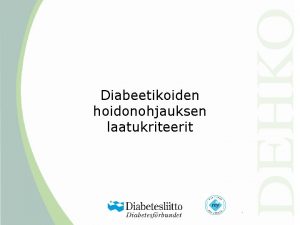 Diabeetikoiden hoidonohjauksen laatukriteerit Taustaa Diabeteksen hoidon lhtkohtana on