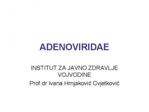 ADENOVIRIDAE INSTITUT ZA JAVNO ZDRAVLJE VOJVODINE Prof dr