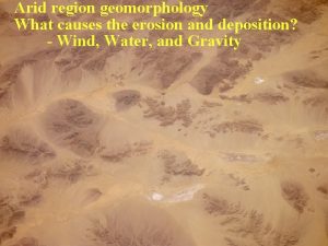 Arid region geomorphology What causes the erosion and