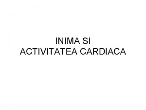 INIMA SI ACTIVITATEA CARDIACA Inima localizare Forta motrice