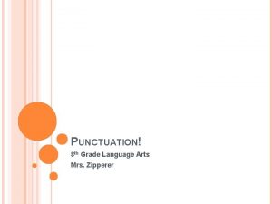 PUNCTUATION 8 th Grade Language Arts Mrs Zipperer