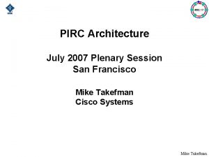 PIRC Architecture July 2007 Plenary Session San Francisco