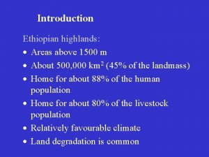 Introduction Ethiopian highlands Areas above 1500 m About