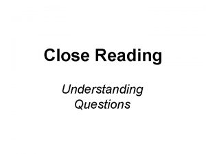 Close Reading Understanding Questions What are understanding Questions