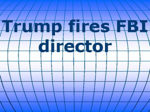 Trump fires FBI director President Donald Trump on