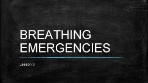 BREATHING EMERGENCIES Lesson 3 TIME IS CRITICAL CAUSES