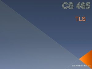 CS 465 TLS Last Updated Oct 31 2017