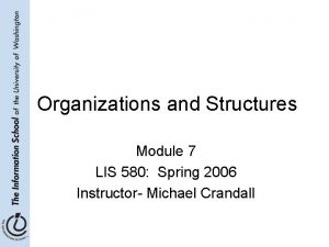 Organizations and Structures Module 7 LIS 580 Spring