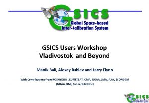 GSICS Users Workshop Vladivostok and Beyond Manik Bali