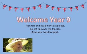 Welcome Year 9 Planners and equipment out please