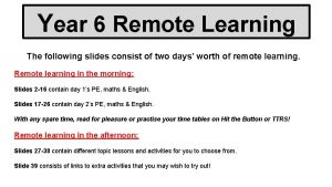 Year 6 Remote Learning The following slides consist