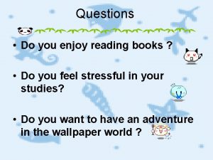 Questions Do you enjoy reading books Do you