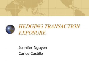 HEDGING TRANSACTION EXPOSURE Jennifer Nguyen Carlos Castillo Case