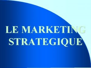 LE MARKETING STRATEGIQUE I Le cycle de vie