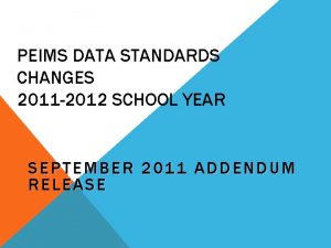 PEIMS DATA STANDARDS CHANGES 2011 2012 SCHOOL YEAR