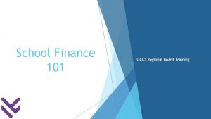 School Finance 101 OCCS Regional Board Training Agenda