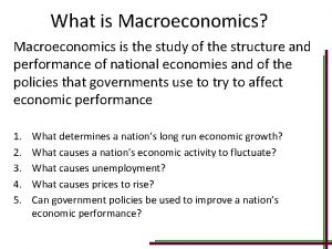 What is Macroeconomics Macroeconomics is the study of