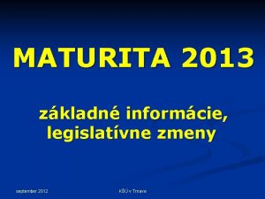 MATURITA 2013 zkladn informcie legislatvne zmeny september 2012