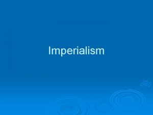 Imperialism What is imperialism The extension of a