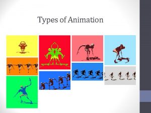 Types of Animation Animation Animation is about bringing