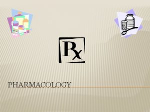 PHARMACOLOGY KEY TERMS Pharmacology Study of science that