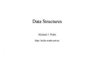 Data Structures Michael J Watts http mike watts