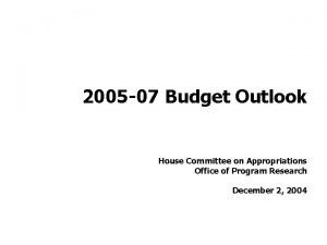 2005 07 Budget Outlook House Committee on Appropriations