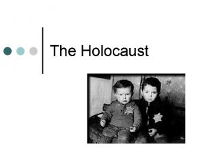 The Holocaust The Holocaust 1941 45 Of the