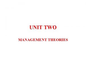UNIT TWO MANAGEMENT THEORIES MANAGEMENT THEORIES Management theory