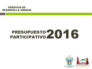 GERENCIA DE DESARROLLO URBANO PRESUPUESTO PARTICIPATIVO 2016 EJE