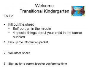 Welcome Transitional Kindergarten To Do Fill out the